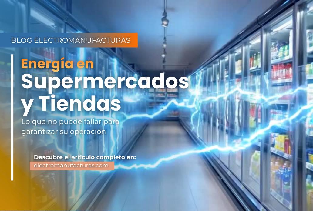Energía en supermercados y tiendas de autoservicio: lo que no puede fallar