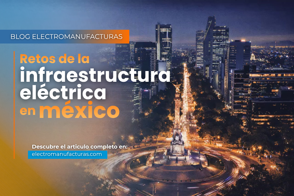 Retos de la infraestructura eléctrica en México: lo que debes saber